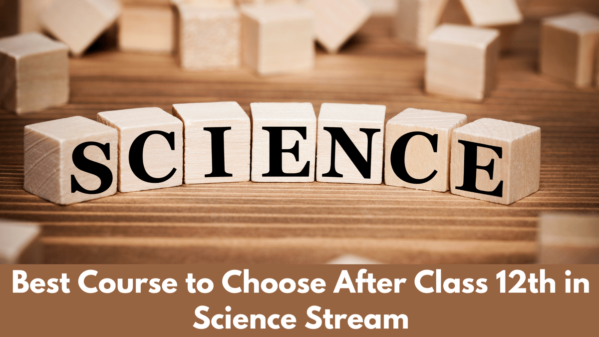 How to Choose Best Course for Yourself After 12th if You are from Science Stream?