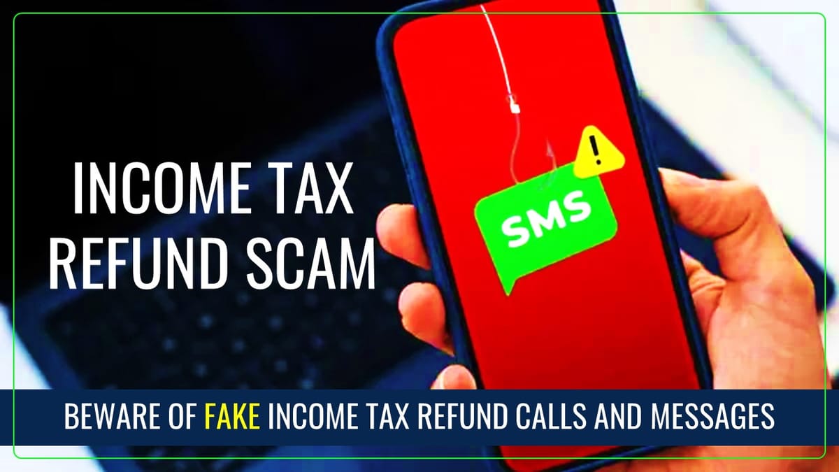 Income Tax Dept. issued warning to Taxpayers to beware of Fake Income Tax Refund Calls and Messages
