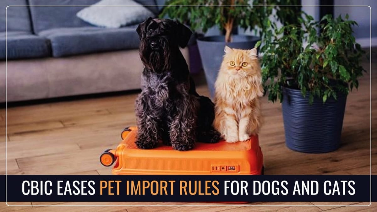 CBIC eases Pet Import Rules for Dogs and Cats; Facilitation for Final Quarantine Clearance [Read Circular]