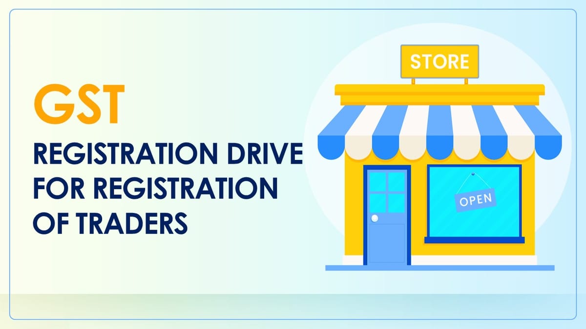 CGST Launches GST Registration Drive to Register More Traders Under Tax Regime