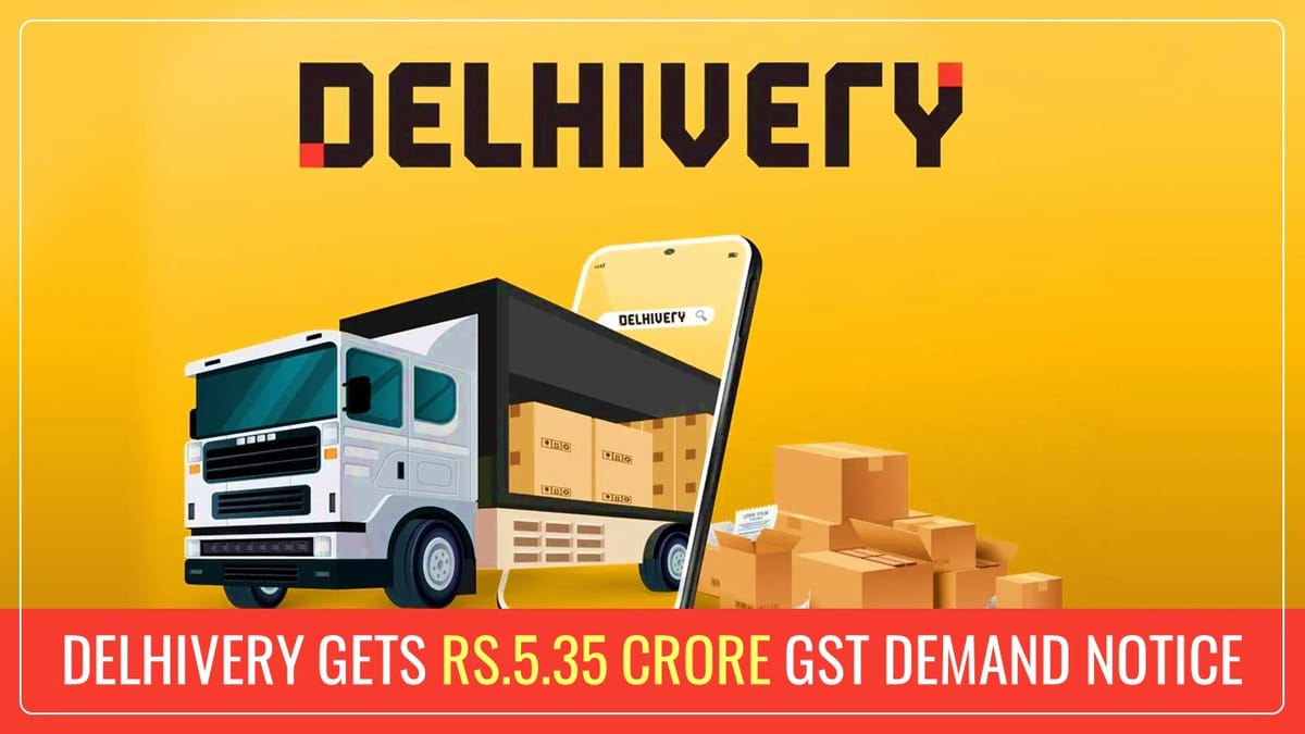 Delhivery gets Rs.5.35 Crore GST Demand Notice for disallowance of ITC
