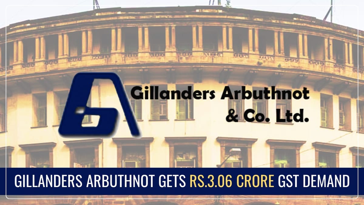 Gillanders Arbuthnot gets Rs.3.06 Crore GST Demand from Tax Department