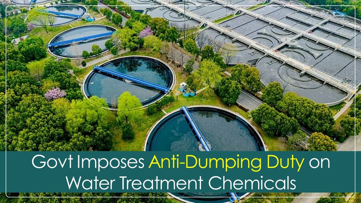 Govt Imposes Anti-Dumping Duty on Water Treatment Chemicals From China and Japan [Read Notification]