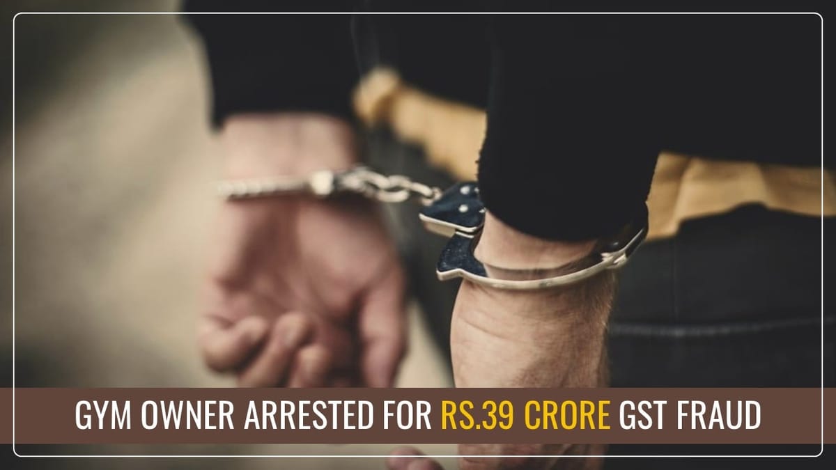 Gym and Fitness Centre Owner arrested for GST Fraud of Rs.39 Crore
