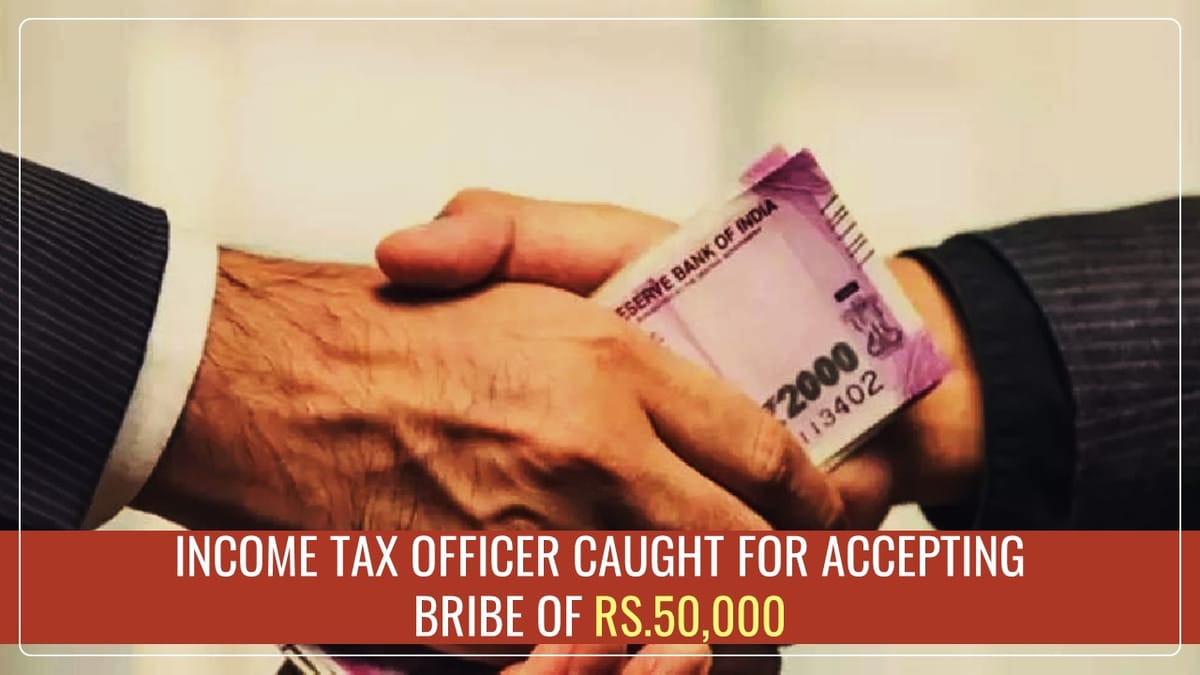 CBI caught Income Tax Officer for accepting Bribe of Rs.50,000