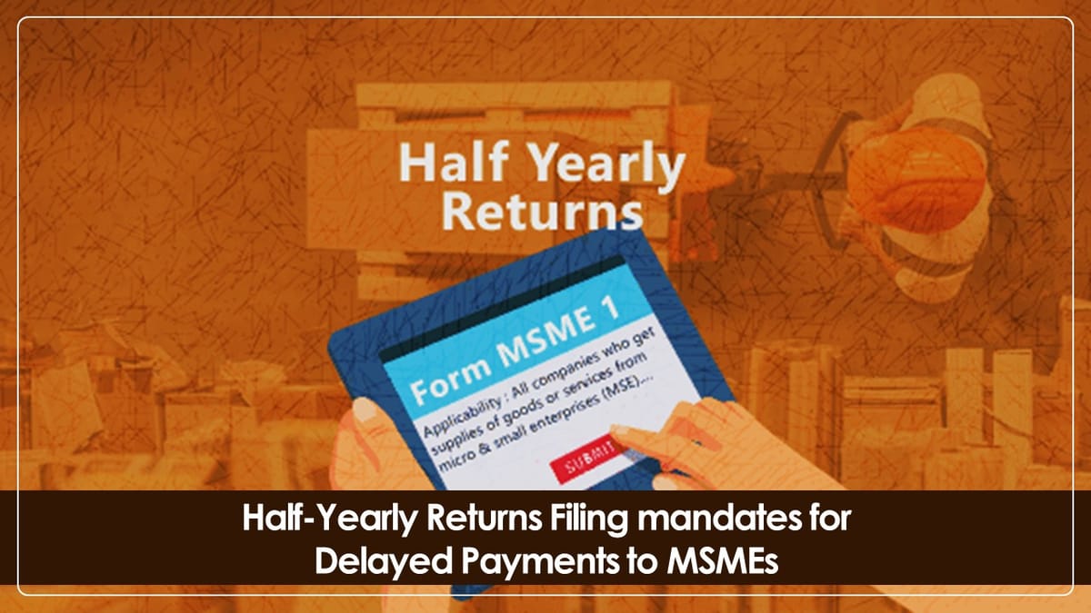 Govt. Mandates Filing of Half-Yearly Returns for Companies in case of Delayed Payments to MSMEs