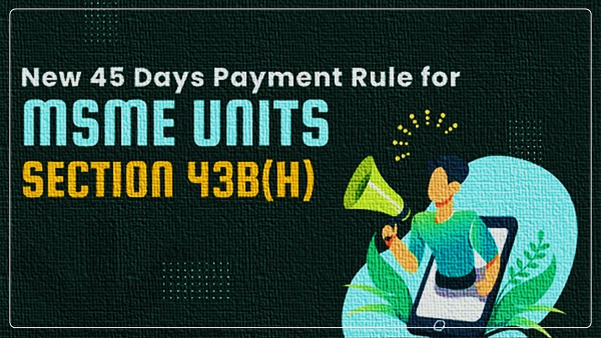 End of FY 2024-25: Compliance with Section 43B(h) for MSME Payments; Know Why It is Important?