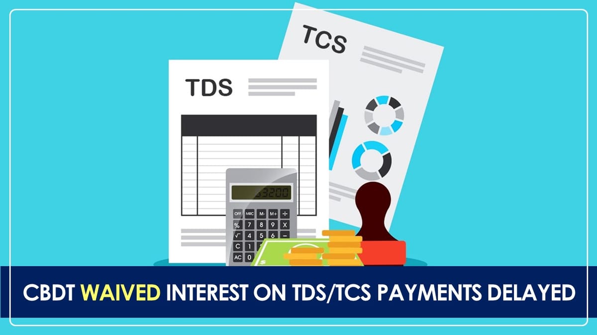 Relief for Taxpayers: CBDT Waived Interest on TDS/TCS Payments Delayed Due to Technical Glitches [Read Circular]