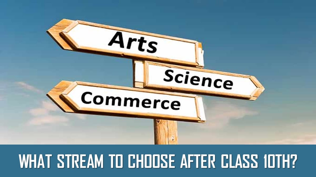 How to Choose a Stream After Class 10th Among Science, Commerce and Arts?