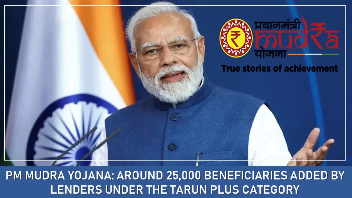 PM Mudra Yojana: Around 25,000 Beneficiaries Added by Lenders Under the Tarun Plus Category