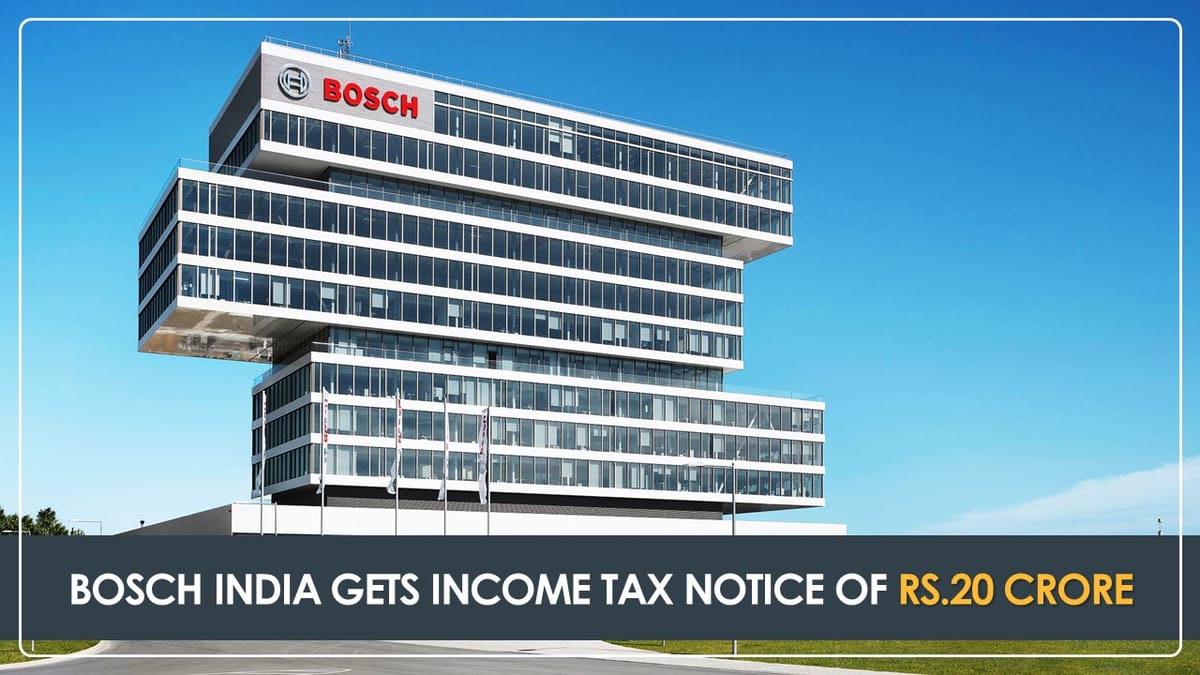 Bosch India slapped with Income Tax Notice of Rs.20 Crore by Income Tax Department