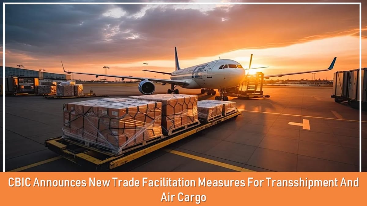 CBIC Announces New Trade Facilitation Measures for Transshipment and Air Cargo