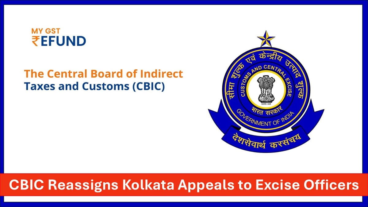 CBIC Reassigns Pending Appeals in Kolkata Zone to Central Excise Officers