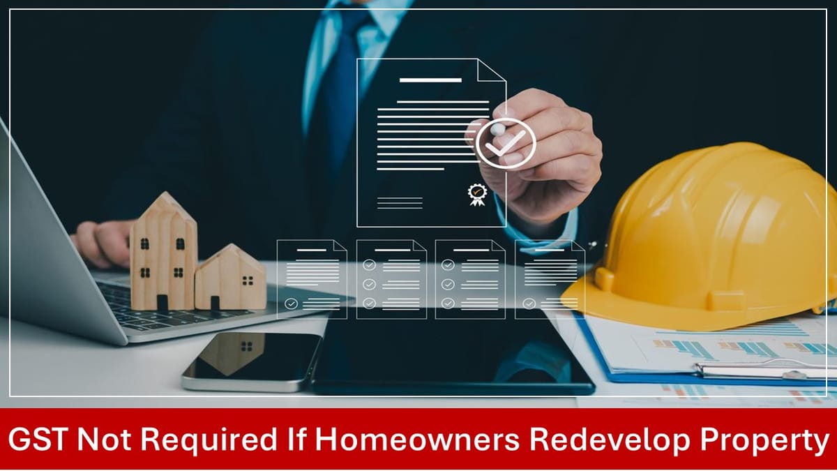 GST Not levied If Homeowners Redevelop Property Without Giving Up Development Rights