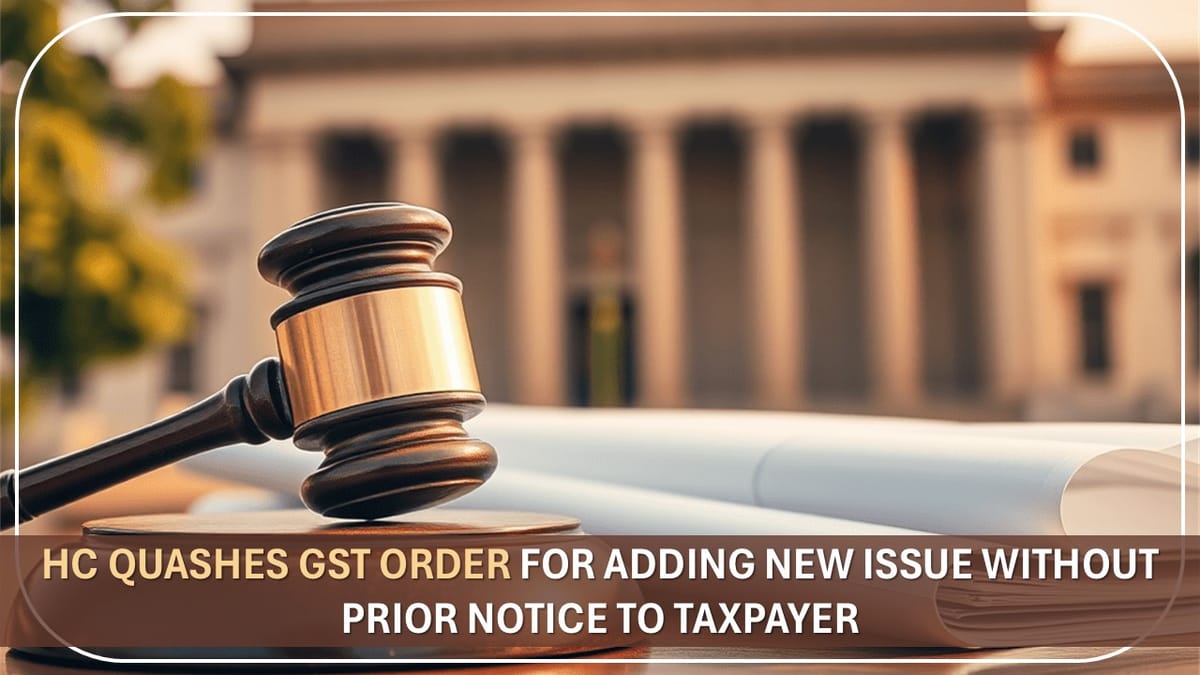New Ground in Assessment Order Without Issuing Proper SCN Violates Principles of Natural Justice: HC Quashes GST Order