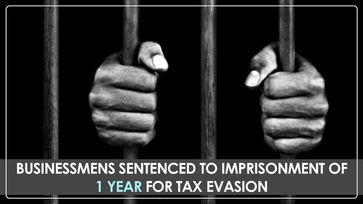 3 Businessmen sentenced to Imprisonment of 1 Year for Tax Evasion