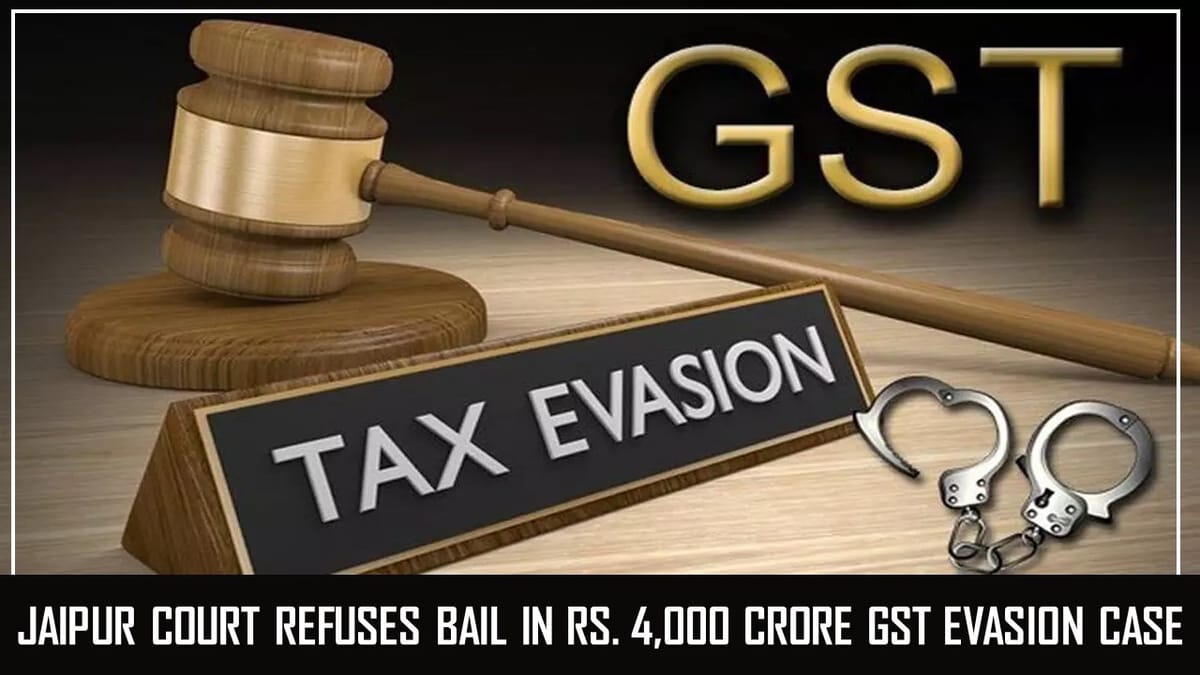 Jaipur Court Refuses Bail in Rs. 4,000 Crore GST Evasion Case