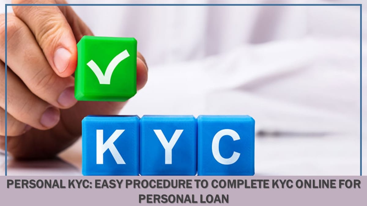 Personal Loan KYC: Easy Procedure to Complete KYC Online for a Personal Loan