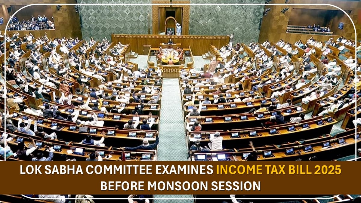 Lok Sabha Committee Examines Income Tax Bill 2025 Before Monsoon Session