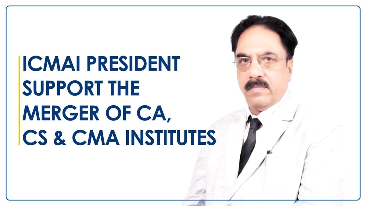 Merger of Professional Institutes: ICMAI President favours the merger of CA, CS, and CMA Institutes for National Benefit