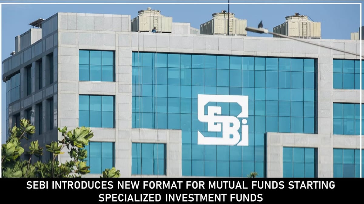 SEBI Introduces New Format for Mutual Funds Starting Specialized Investment Funds
