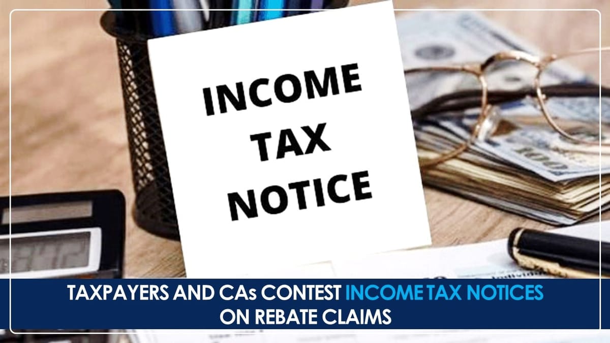 Taxpayers and CAs contest Income Tax Notices on Rebate Claims