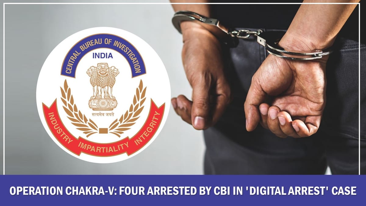 Operation Chakra-V: Four Arrested by CBI in ‘Digital Arrest’ Case