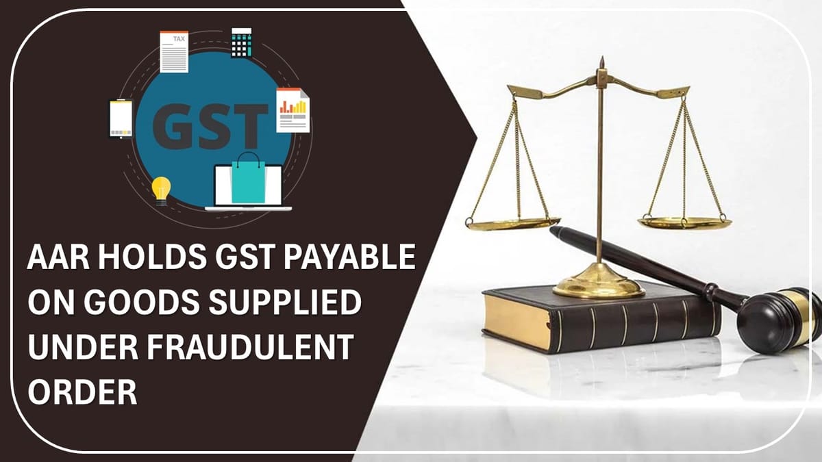 Goods Supplier Who was Victim of Bogus Order Required to Pay GST: AAR
