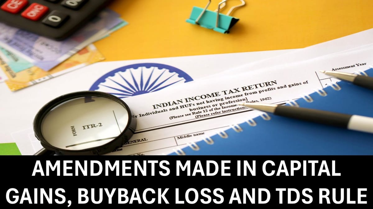 ITR: Amendments Made in Capital Gains, Buyback Loss and TDS Rule