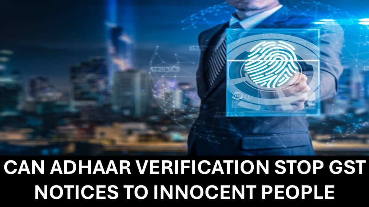 GST Notices to Poor & Innocent: Can Government’s Aadhaar Verification Stop Identity Theft?