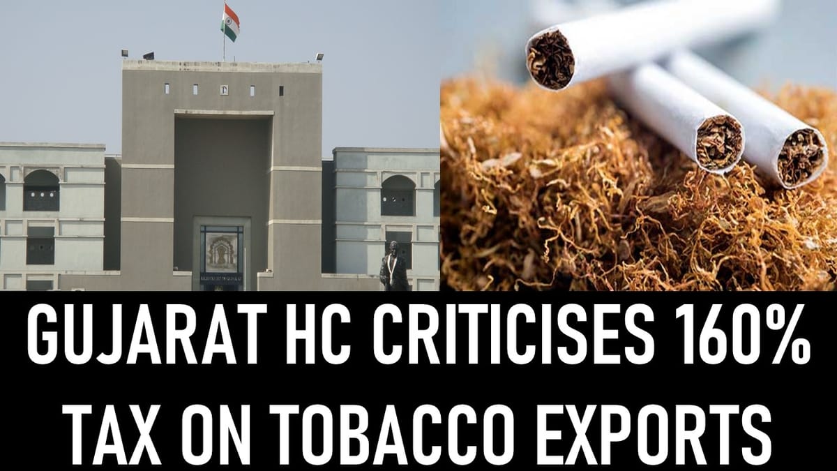 Gujarat High Court Criticises 160% Tax on Tobacco Exports