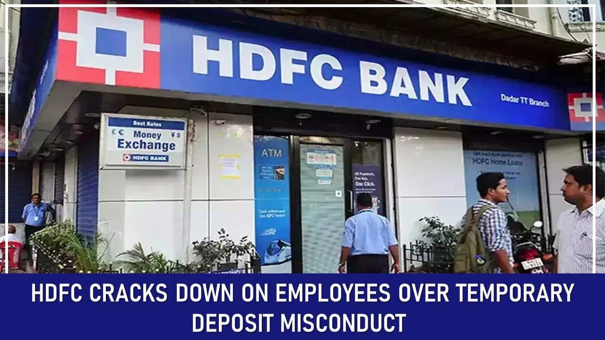 HDFC Cracks Down on Employees involved in making Temporary Deposit to boost sales