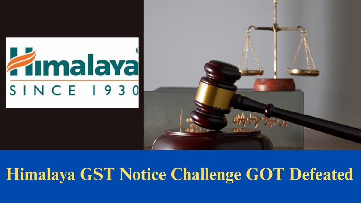 Bad News for Himalaya: GST Notice Challenge to Rs. 4.37 Cr Demand Defeated in High Court