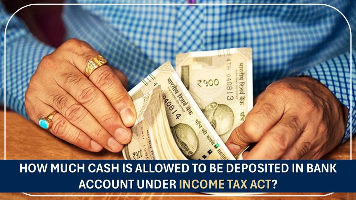 How Much Cash is Allowed to be Deposited in Bank Account under Income Tax Act?