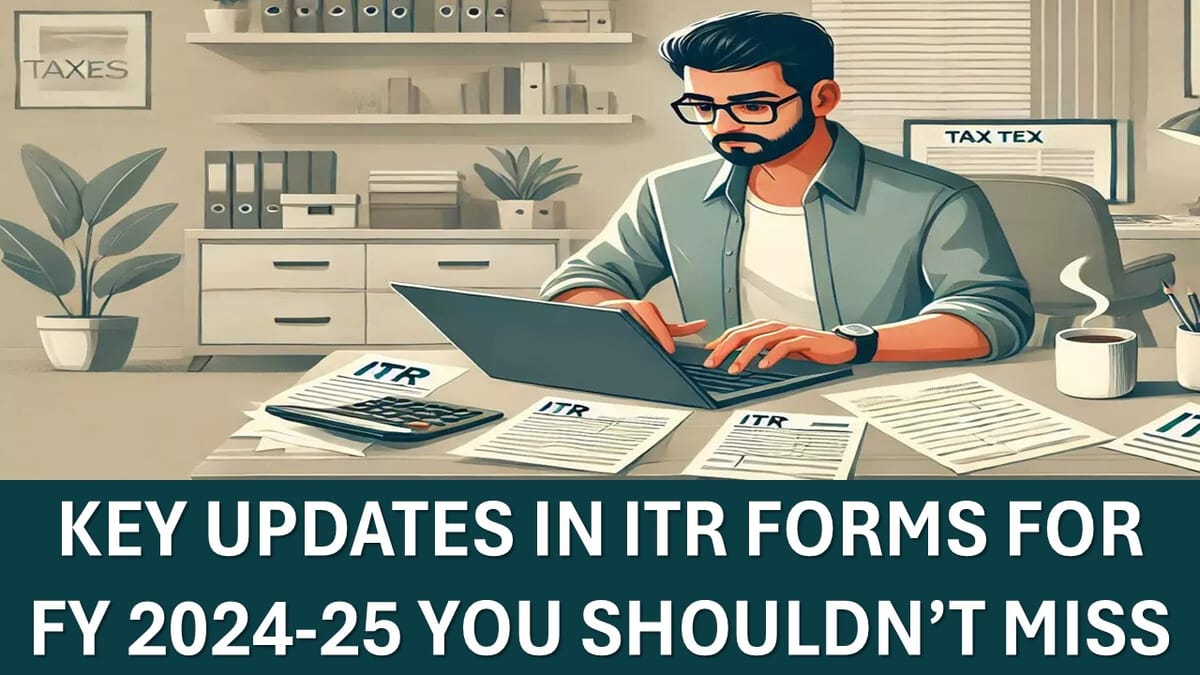New ITR Form Announced for Financial Year 2024-25, Know Key Amendments You Must be Aware of