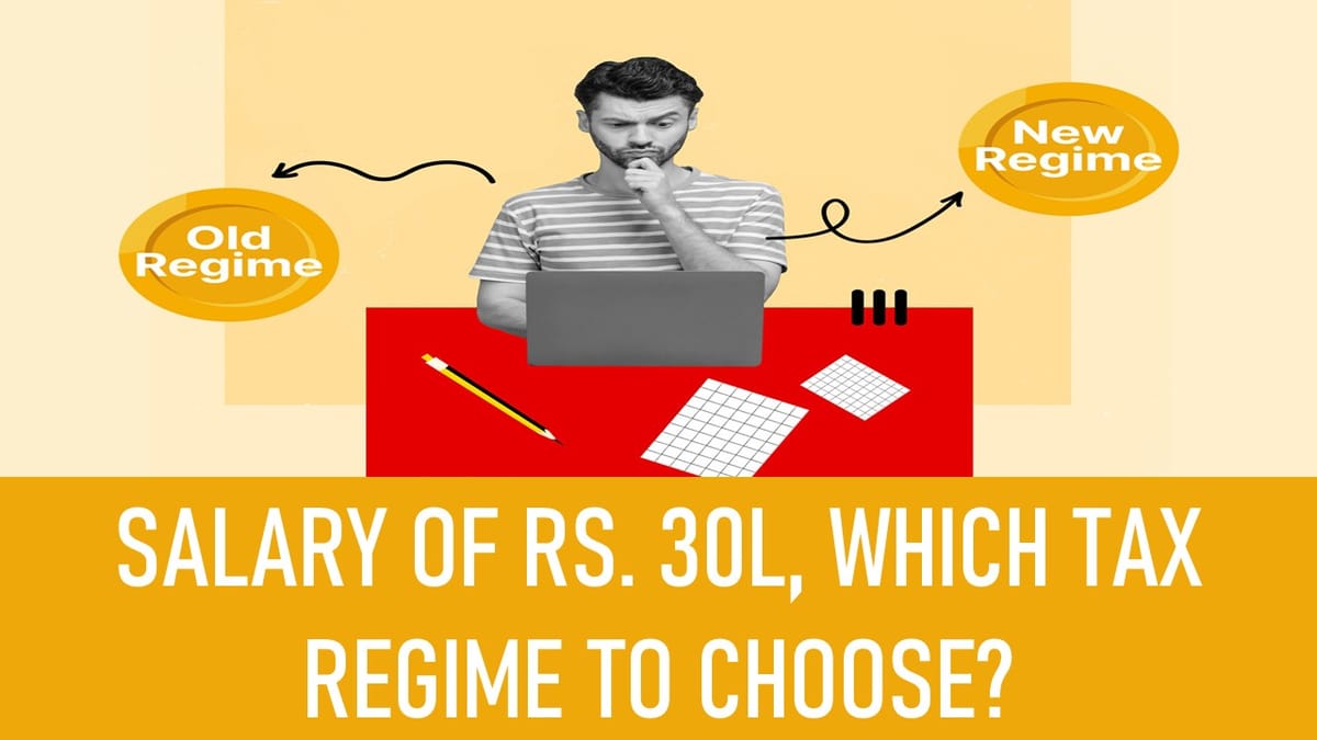 Salary of Rs. 30L, Which Tax Regime to Choose?