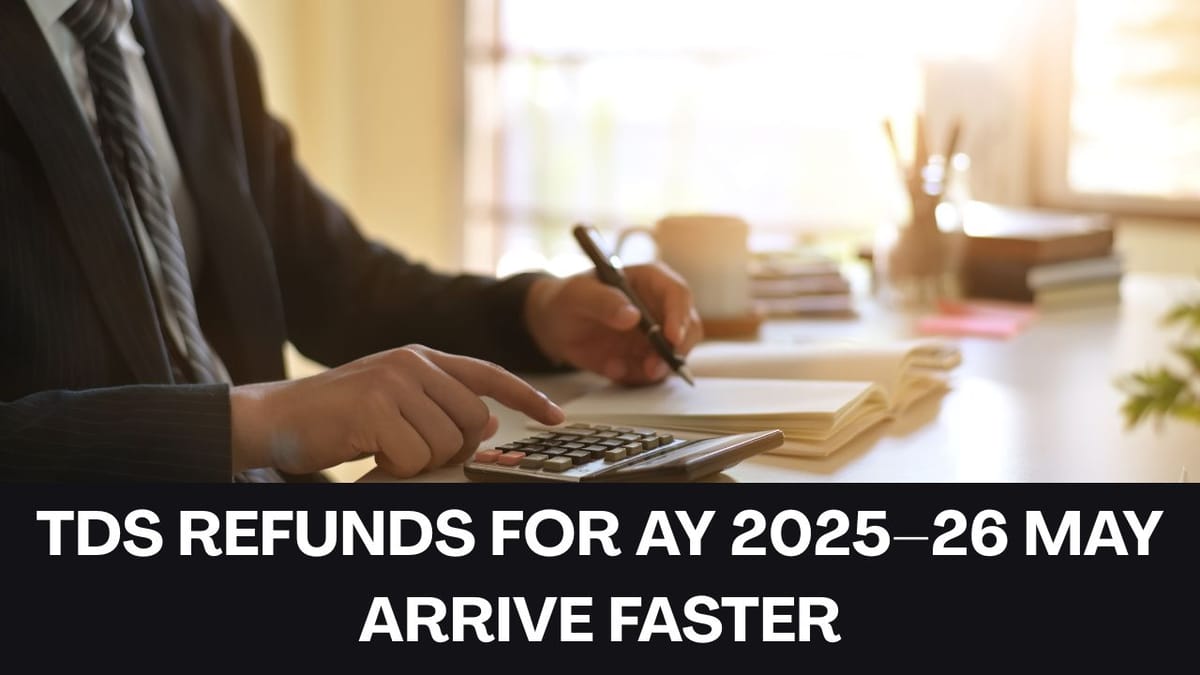 TDS Refunds for AY 2025-26 May Arrive Faster