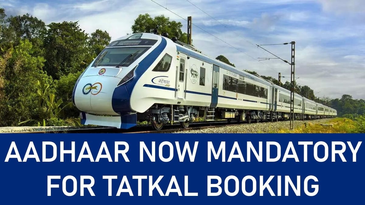 Aadhaar Now Mandatory for Tatkal Booking from July 1, Know the New Rules