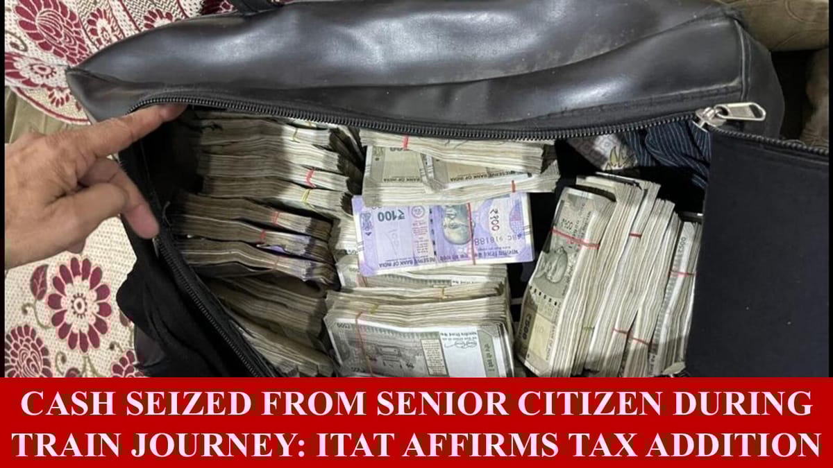 95.89 Lakh Cash seizure during Train Journey from Senior Citizen: ITAT uphold addition u/s 69A
