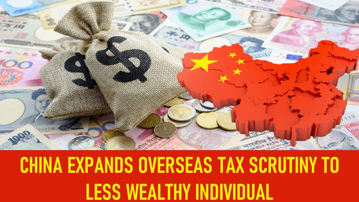 China Expands Foreign Income Tax Scrutiny to Less Wealthy Individuals