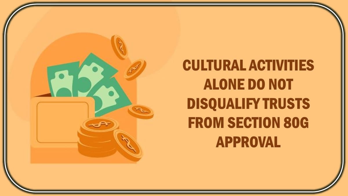 Sec 80G Approval: Mere Reference to Religious Events Does Not Make Trust as Substantially Religious in Nature