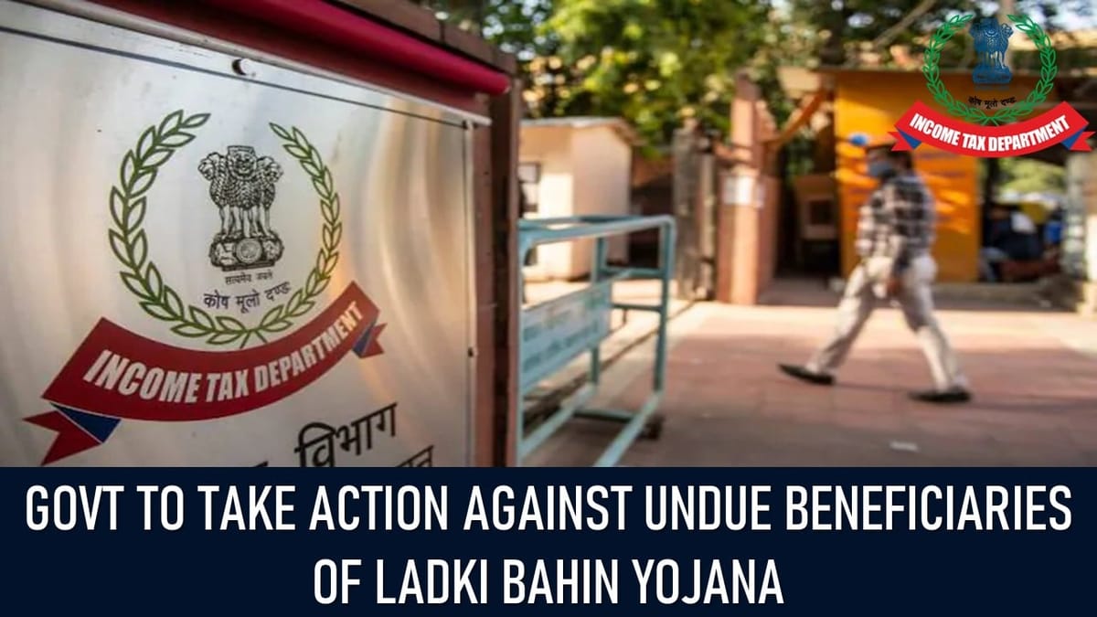 Govt to Take Action Against Undue Beneficiaries of Ladki Bahin Yojana