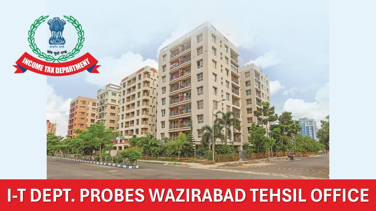 I-T Department Raids Wazirabad Tehsil for Unreported Property Deals Worth Thousands of Crores