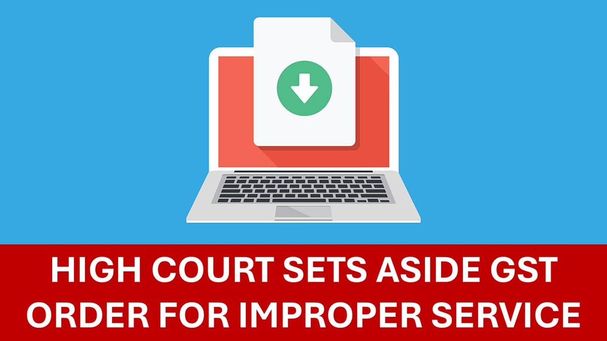 Just Uploading GST Notice on Portal Not Valid Service: High Court