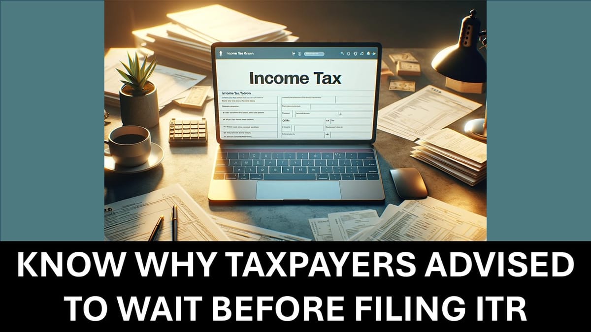 ITR Update: Tax Data to be updated by June 15; Taxpayers Advised to Wait Before Filing