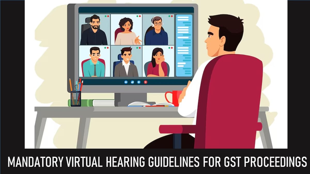 Delhi State GST Department Issues Mandatory Virtual Hearing Guidelines for GST Proceedings