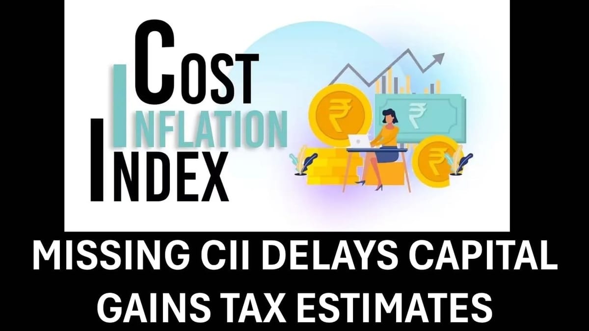 Advance Tax for FY 25-26 Due Date soon, Missing CII Could Trigger Capital Gain Tax Issues