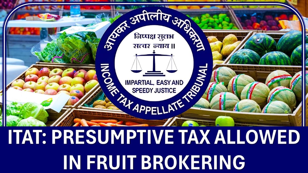 ITAT Backs Presumptive Tax for Fruit Trader, Deletes Rs. 3.29 Cr Addition