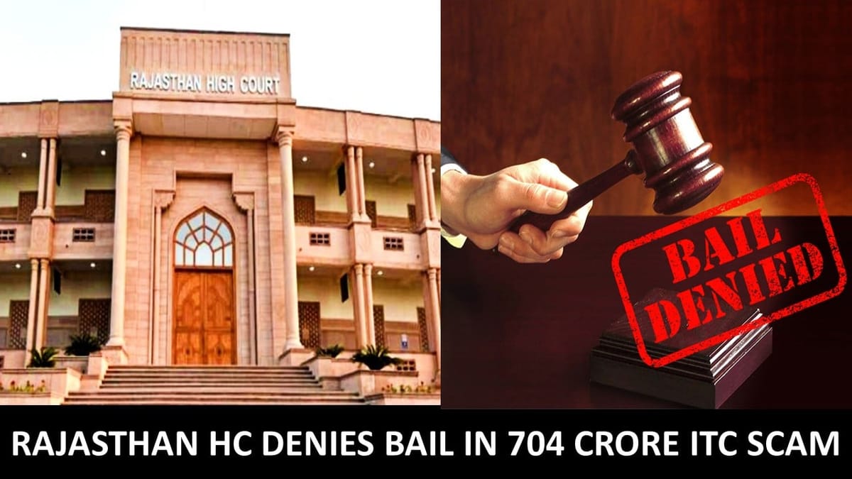 Rajasthan High Court Denies Bail in 704 Crore GST ITC Scam