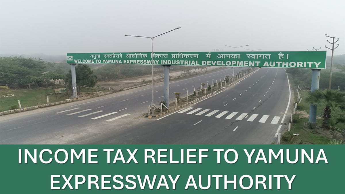 CBDT Grants Section 10(46A) Exemption to Yamuna Expressway Authority